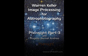 PixInsight, Part 3 by Warren Keller with Rogelio Bernal Andreo